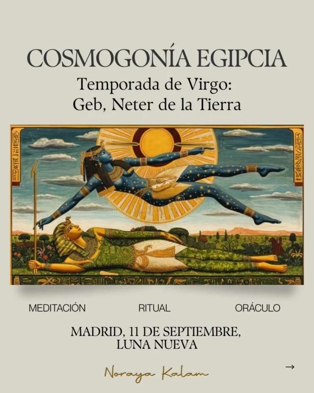 𓂀  El viernes 11 de septiembre inauguramos una serie de encuentros presenciales en los cuales recorreremos el zodíaco y conoceremos algunos de los Neteru más importantes del panteón egipcio y su conexión con el zodíaco. La palabra “Neter” (Ntr) se puede traducir como Espíritu, los Neteru (dioses) se refieren a principios fundamentales de la vida, de la Naturaleza, de la existencia.𓂀 Los llamados “dioses” son campos de conciencia, y cuando sintonizas con estos campos te vuelves uno con ellos.
En estos encuentros entramos en resonancia cósmica con estos principios, con el fin de reparar la herida de separación de nuestras raíces místicas, y de reclamar el patrimonio inmaterial de la humanidad, para vivir una vida con más conciencia.Habrá cosmogonía Egipcia, meditación del corazón, journaling, ritual y Oráculo. Eventualmente podrá haber Transmisión de Sonido Sagrado.Nos reunimos para recordar, expandir la mirada y abrir nuestra percepción hacia una nueva visión, en la que podamos convertirnos en vasijas para traer de vuelta la Belleza y la armonía a la Tierra. 𓆸 PRIMER ENCUENTRO: Temporada de Virgo. GEB, Neteru de la TierraGeb es el Neter de la Tierra, de la creación, asociado con Virgo. Inaugura la actividad de la siembra despues de que las aguas de la inundación hayan retrocedido.
Trabajaremos el sustento y la relación con el elemento tierra adentro y afuera.
¿Qué quieres traer a tierra? 
¿A qué le quieres dar forma?
¿Cómo te relacionas con aquello que se quiere manifestar?Elevaremos rezo por la Tierra 🌍 y los lugares que han sido afectados por los terremotos e inundaciones, y para finalizar, haremos una sesión de Oráculo en el círculo de compartir. 📆 Viernes 11 de Septiembre
De 19:30 a 22hs
39€
📍Centro Mandala
C/ Cabeza, 15. Metro LavapiésMe hacen mucha ilusión estos encuentros y ser testigo de aquello se va desplegando en nosotros. 
En amor y servicio,Noraya 𓋹Detalles en el enlace (también en la bio 🔗)https://www.norayakalam.com/cosmogonia-egipcia/#egipto #madrid